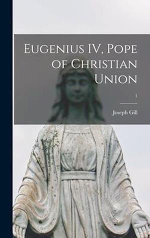 Eugenius IV, Pope of Christian Union; 1