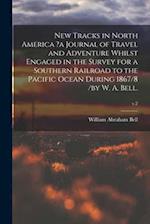 New Tracks in North America ?a Journal of Travel and Adventure Whilst Engaged in the Survey for a Southern Railroad to the Pacific Ocean During 1867/8