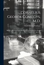 Cornelius George Comegys, M.D.; His Life and Career in the Development of Cincinnati for Nearly Half a Century, With Appendix 