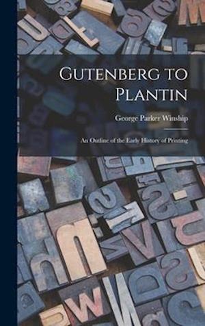 Gutenberg to Plantin; an Outline of the Early History of Printing