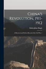China's Revolution, 1911-1912 : a Historical and Political Record of the Civil War / 