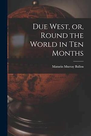 Due West, or, Round the World in Ten Months