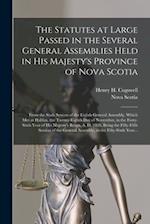 The Statutes at Large Passed in the Several General Assemblies Held in His Majesty's Province of Nova Scotia [microform] : From the Sixth Session of t