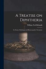 A Treatise on Diphtheria : Its Nature, Pathology, and Homoeopathic Treatment 