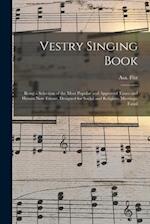 Vestry Singing Book : Being a Selection of the Most Popular and Approved Tunes and Hymns Now Extant, Designed for Social and Religious Meetings, Famil