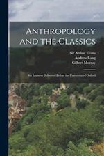 Anthropology and the Classics : Six Lectures Delivered Before the University of Oxford 