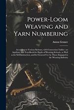 Power-loom Weaving and Yarn Numbering : According to Various Systems, With Conversion Tables : an Auxiliary and Text-book for Pupils of Weaving School