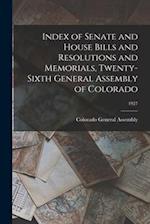 Index of Senate and House Bills and Resolutions and Memorials, Twenty-Sixth General Assembly of Colorado; 1927