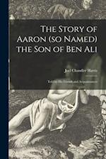 The Story of Aaron (so Named) the Son of Ben Ali : Told by His Friends and Acquaintances 