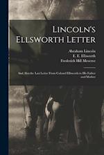 Lincoln's Ellsworth Letter : and Also the Last Letter From Colonel Ellsworth to His Father and Mother 