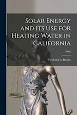 Solar Energy and Its Use for Heating Water in California; B602