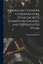 A Paper on Cylinder Condensation, Steam Jackets, Compound Engines, and Superheated Steam 