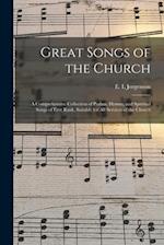 Great Songs of the Church : a Comprehensive Collection of Psalms, Hymns, and Spiritual Songs of First Rank, Suitable for All Services of the Church 