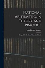 National Arithmetic, in Theory and Practice ; Designed for the Use of Canadian Schools 