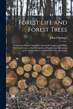 Forest Life and Forest Trees [microform] : Comprising Winter Camp-life Among the Loggers, and Wild-wood Adventure : With Descriptions of Lumbering Ope