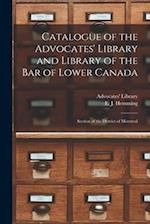 Catalogue of the Advocates' Library and Library of the Bar of Lower Canada [microform] : Section of the District of Montreal 