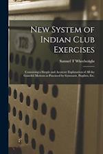 New System of Indian Club Exercises [microform] : Containing a Simple and Accurate Explanation of All the Graceful Motions as Practiced by Gymnasts, P