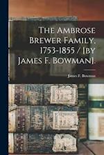 The Ambrose Brewer Family, 1753-1855 / [by James F. Bowman].