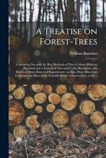 A Treatise on Forest-trees : Containing Not Only the Best Methods of Their Culture Hitherto Practised, but a Variety of New and Useful Discoveries, th