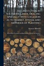 Afforestation in Southern Lands, Dealing Specially With Location as to Market, System and Methods of Planting