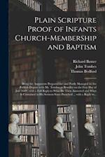 Plain Scripture Proof of Infants Church-membership and Baptism : Being the Arguments Prepared for (and Partly Managed in) the Publick Dispute With Mr.
