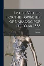 List of Voters for the Township of Caradoc for the Year 1888 [microform] 
