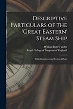 Descriptive Particulars of the 'Great Eastern' Steam Ship : With Illustrations and Sectional Plans 