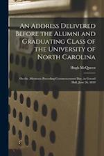 An Address Delivered Before the Alumni and Graduating Class of the University of North Carolina : on the Afternoon Preceding Commencement Day, in Gera
