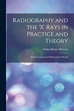 Radiography and the 'X' Rays in Practice and Theory : With Constructional Manipulatory Details 