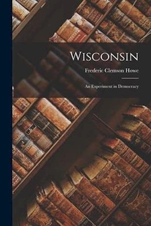 Wisconsin : an Experiment in Democracy