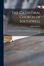 The Cathedral Church of Southwell : a Description of Its Fabric, and a Brief History of the Episcopal See 