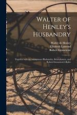 Walter of Henley's Husbandry : Together With an Anonymous Husbandry, Seneschaucie, and Robert Grosseteste's Rules 