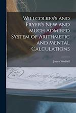 Willcolkes's and Fryer's New and Much Admired System of Arithmetic and Mental Calculations [microform] 