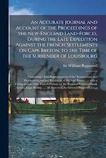 An Accurate Journal and Account of the Proceedings of the New-England Land-forces, During the Late Expedition Against the French Settlements on Cape B