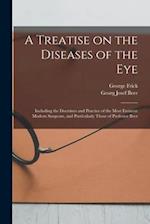 A Treatise on the Diseases of the Eye; Including the Doctrines and Practice of the Most Eminent Modern Surgeons, and Particularly Those of Professor B