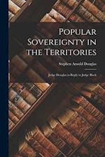 Popular Sovereignty in the Territories: Judge Douglas in Reply to Judge Black 