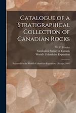 Catalogue of a Stratigraphical Collection of Canadian Rocks [microform] : Prepared for the World's Columbian Exposition, Chicago, 1893 