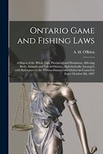 Ontario Game and Fishing Laws [microform] : a Digest of the Whole Law, Provincial and Dominion, Affecting Birds, Animals and Fish in Ontario, Alphabet
