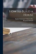 How to Build a House : an Architectural Novelette 