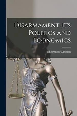 Disarmament, Its Politics and Economics