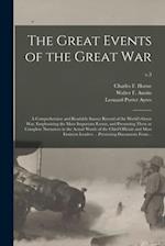 The Great Events of the Great War; a Comprehensive and Readable Source Record of the World's Great War, Emphasizing the More Important Events, and Pre