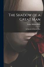 The Shadow of a Great Man; an Episode of Lincoln's Day