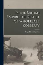 Is the British Empire the Result of Wholesale Robbery? [microform] 