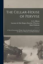 The Cellar-house of Pervyse; a Tale of Uncommon Things, From the Journals and Letters of the Baroness T'Serclaes and Mairi Chisholm 