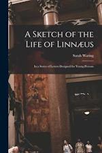 A Sketch of the Life of Linnæus : in a Series of Letters Designed for Young Persons 