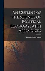 An Outline of the Science of Political Economy, With Appendices