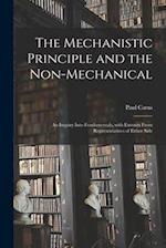 The Mechanistic Principle and the Non-mechanical : an Inquiry Into Fundamentals, With Extracts From Representatives of Either Side 