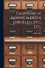 Calendar of Norwich Deeds Enrolled, Etc., Etc. 