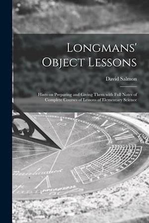 Longmans' Object Lessons : Hints on Preparing and Giving Them With Full Notes of Complete Courses of Lessons of Elementary Science