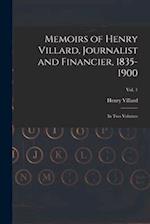 Memoirs of Henry Villard, Journalist and Financier, 1835-1900 : in Two Volumes; vol. 1 